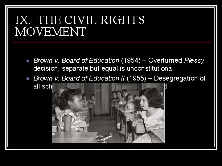 IX. THE CIVIL RIGHTS MOVEMENT n n Brown v. Board of Education (1954) –
