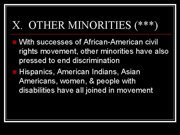 X. OTHER MINORITIES (***) With successes of African-American civil rights movement, other minorities have