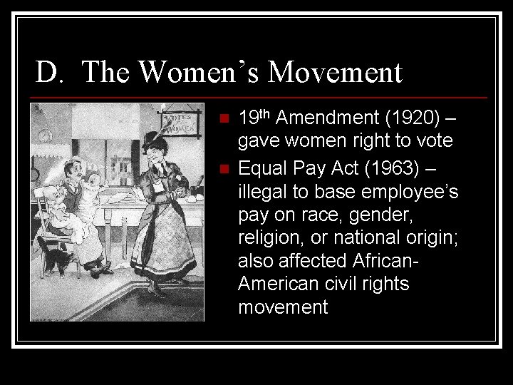 D. The Women’s Movement n n 19 th Amendment (1920) – gave women right