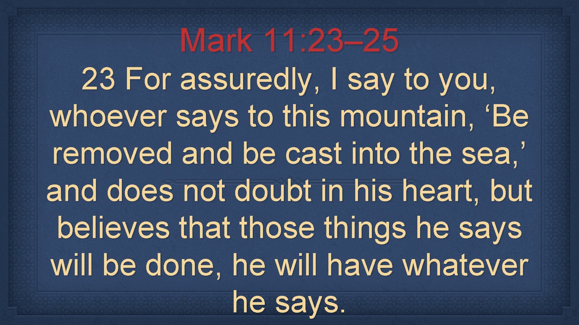 Mark 11: 23– 25 23 For assuredly, I say to you, whoever says to
