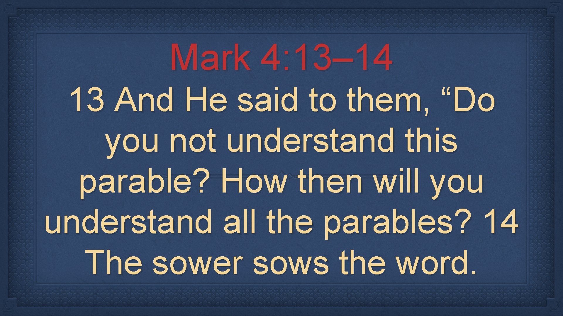 Mark 4: 13– 14 13 And He said to them, “Do you not understand