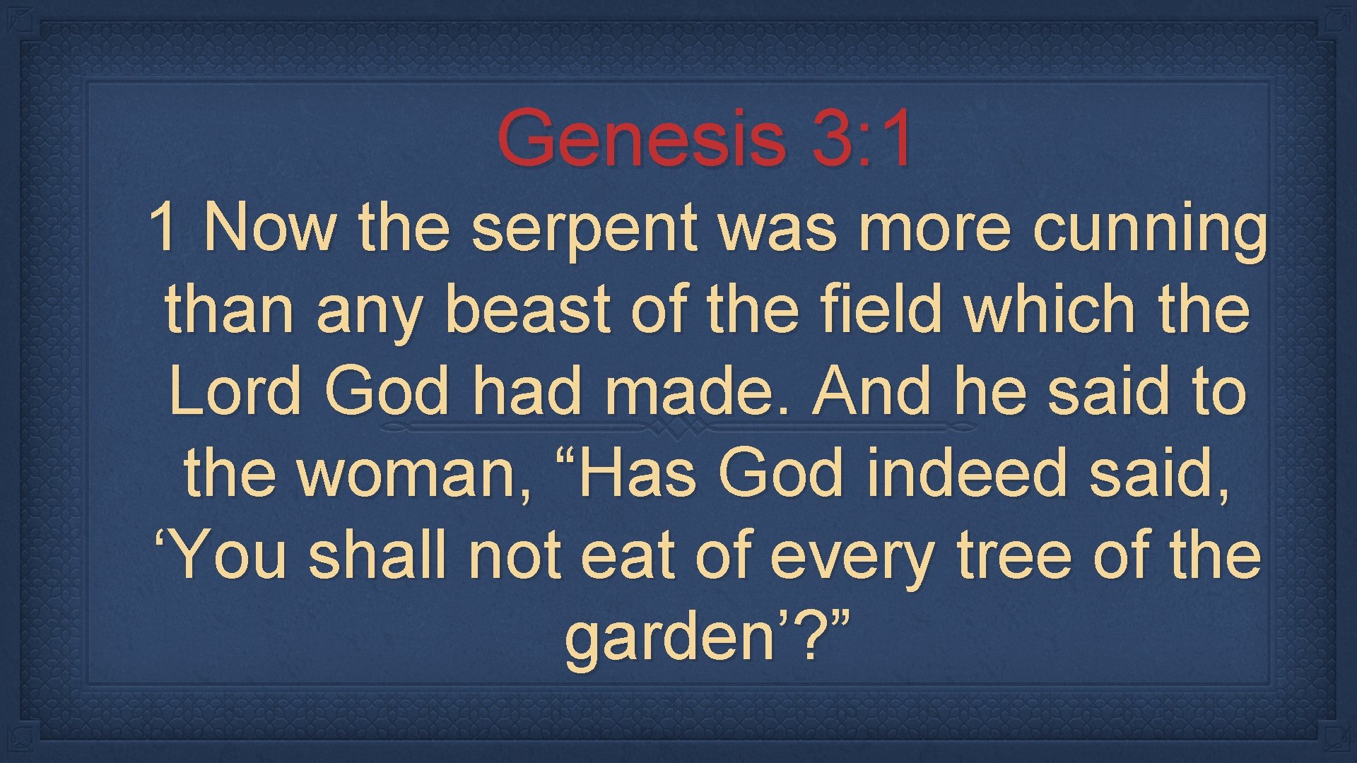 Genesis 3: 1 1 Now the serpent was more cunning than any beast of