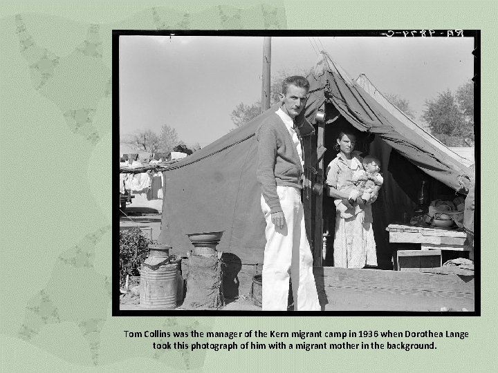 Tom Collins was the manager of the Kern migrant camp in 1936 when Dorothea Tom Collins was the manager of the Kern migrant camp in 1936 when Dorothea