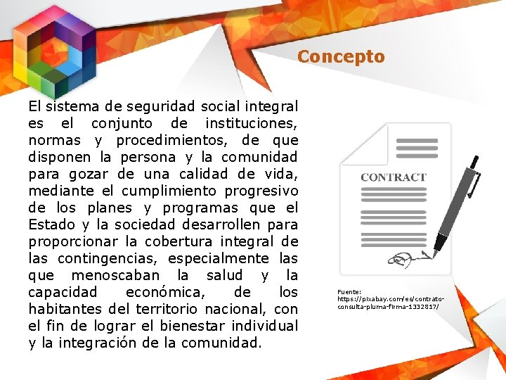 Concepto El sistema de seguridad social integral es el conjunto de instituciones, normas y