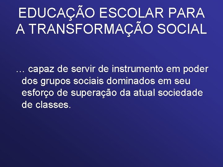 EDUCAÇÃO ESCOLAR PARA A TRANSFORMAÇÃO SOCIAL … capaz de servir de instrumento em poder