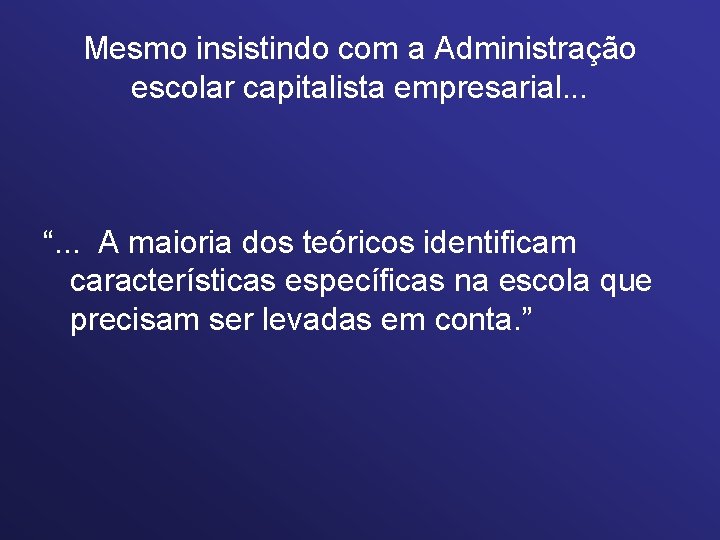 Mesmo insistindo com a Administração escolar capitalista empresarial. . . “. . . A