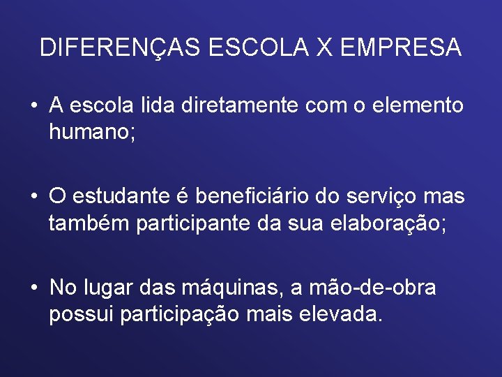 DIFERENÇAS ESCOLA X EMPRESA • A escola lida diretamente com o elemento humano; •