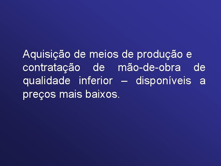 Aquisição de meios de produção e contratação de mão-de-obra de qualidade inferior – disponíveis