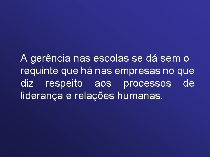 A gerência nas escolas se dá sem o requinte que há nas empresas no