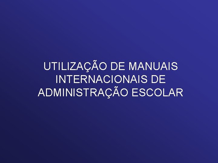 UTILIZAÇÃO DE MANUAIS INTERNACIONAIS DE ADMINISTRAÇÃO ESCOLAR 