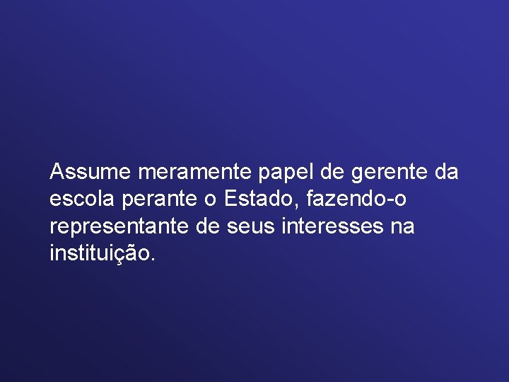 Assume meramente papel de gerente da escola perante o Estado, fazendo-o representante de seus