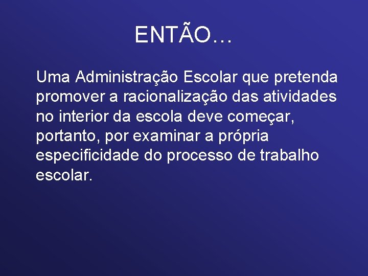 ENTÃO… Uma Administração Escolar que pretenda promover a racionalização das atividades no interior da