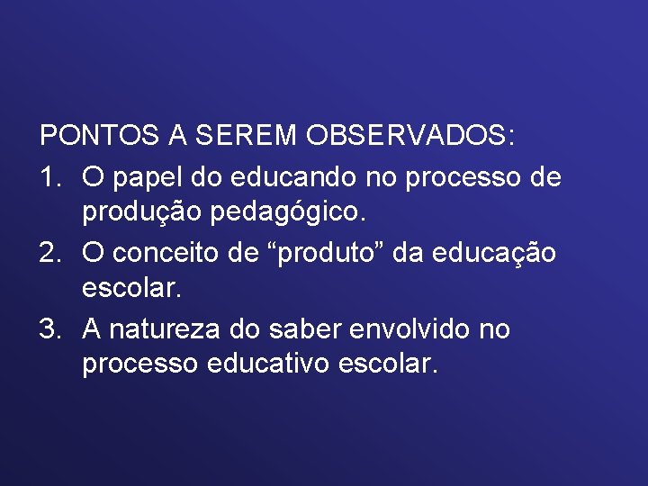 PONTOS A SEREM OBSERVADOS: 1. O papel do educando no processo de produção pedagógico.