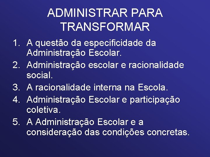 ADMINISTRAR PARA TRANSFORMAR 1. A questão da especificidade da Administração Escolar. 2. Administração escolar