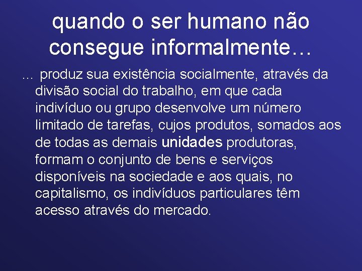 quando o ser humano não consegue informalmente… … produz sua existência socialmente, através da