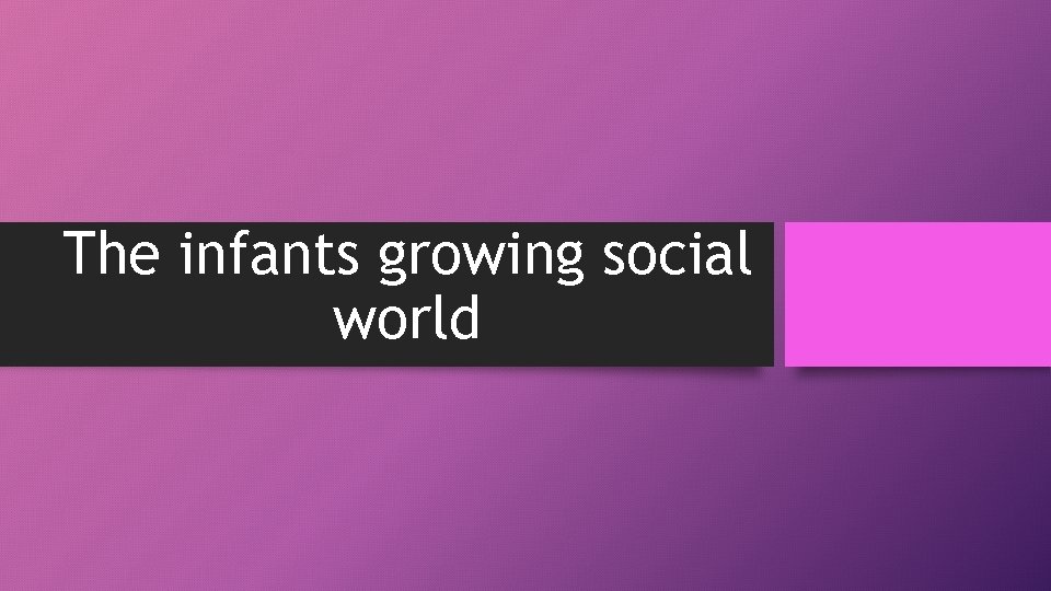 The infants growing social world 