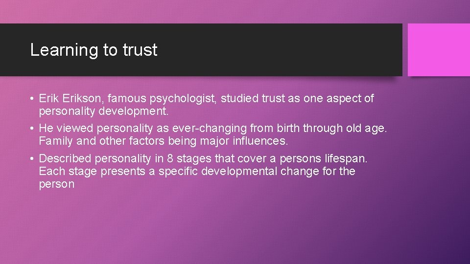 Learning to trust • Erikson, famous psychologist, studied trust as one aspect of personality
