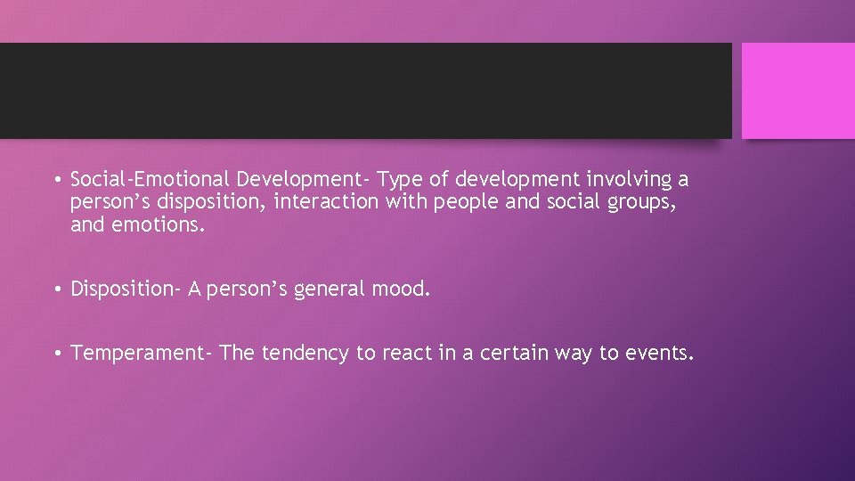  • Social-Emotional Development- Type of development involving a person’s disposition, interaction with people