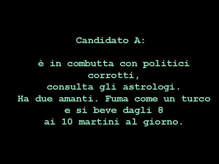 Candidato A: è in combutta con politici corrotti, consulta gli astrologi. Ha due amanti.