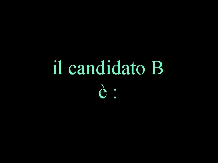 il candidato B è: 