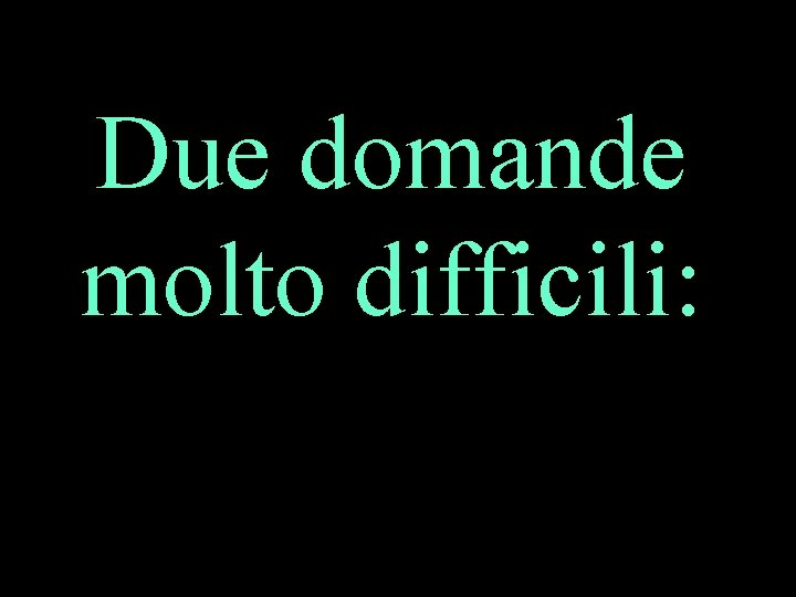 Due domande molto difficili: 