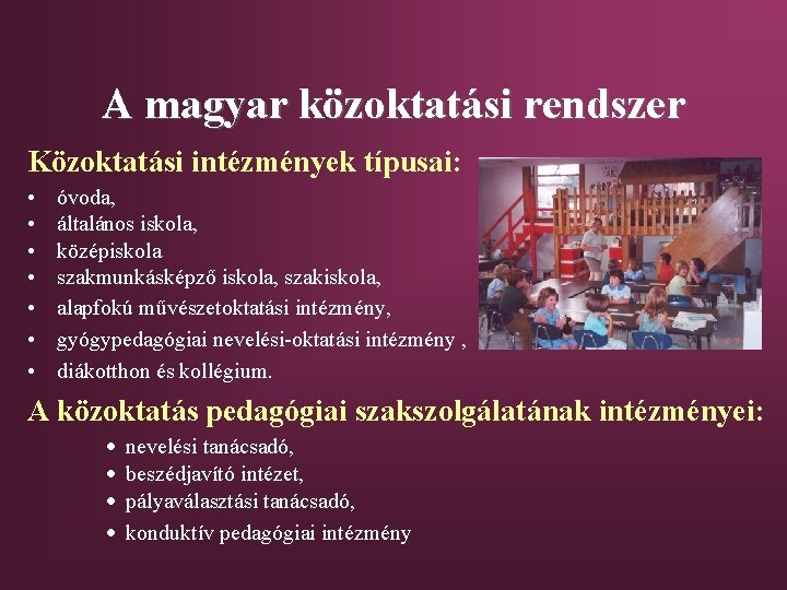 A magyar közoktatási rendszer Közoktatási intézmények típusai: • • óvoda, általános iskola, középiskola szakmunkásképző