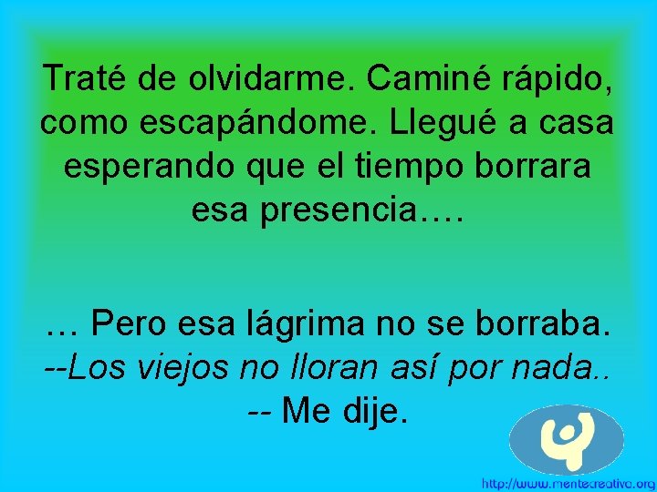 Traté de olvidarme. Caminé rápido, como escapándome. Llegué a casa esperando que el tiempo