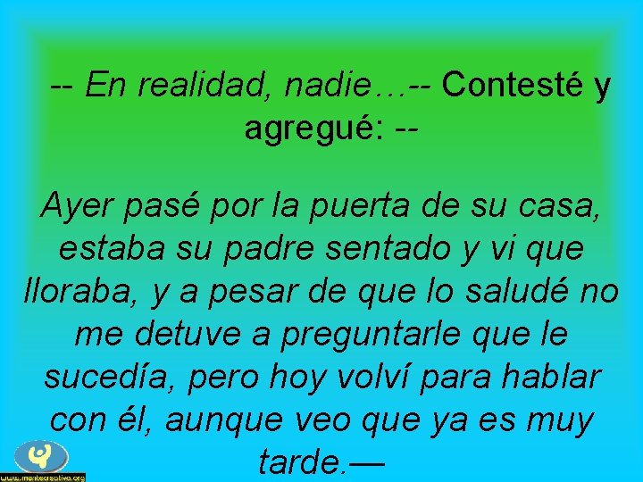 -- En realidad, nadie…-- Contesté y agregué: -Ayer pasé por la puerta de su