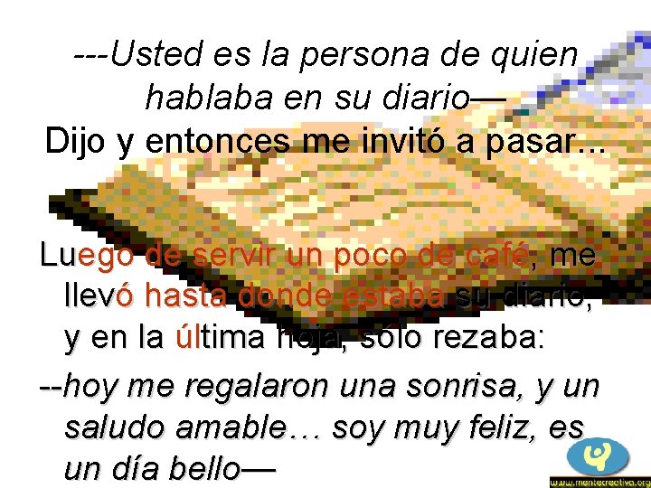 ---Usted es la persona de quien hablaba en su diario— Dijo y entonces me