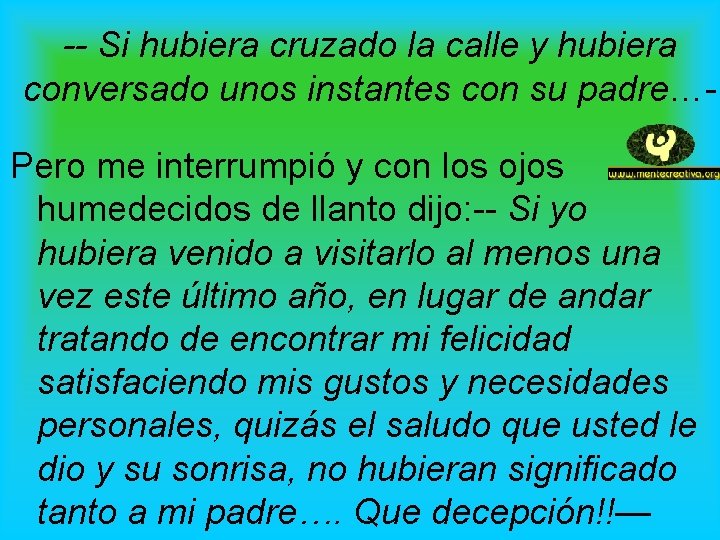 -- Si hubiera cruzado la calle y hubiera conversado unos instantes con su padre…Pero