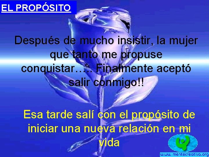 EL PROPÓSITO Después de mucho insistir, la mujer que tanto me propuse conquistar…. .