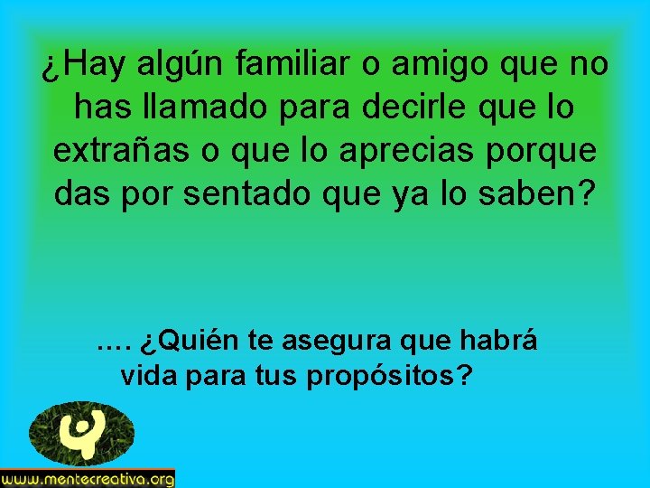 ¿Hay algún familiar o amigo que no has llamado para decirle que lo extrañas