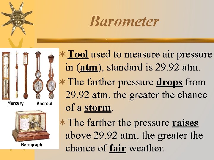 Barometer ✶Tool used to measure air pressure in (atm), standard is 29. 92 atm.