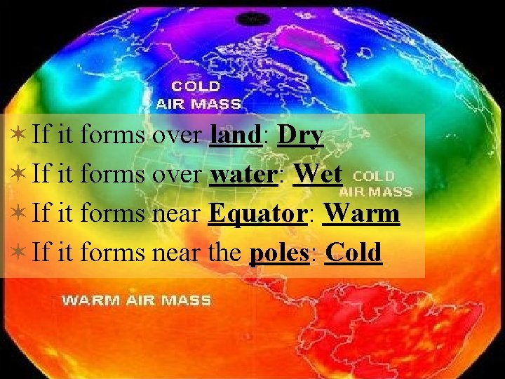 ✶If it forms over land: Dry ✶If it forms over water: Wet ✶If it