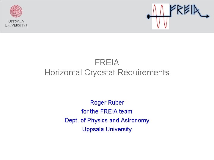 FREIA Horizontal Cryostat Requirements Roger Ruber for the FREIA team Dept. of Physics and