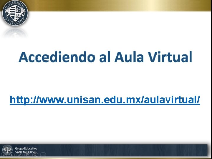 Accediendo al Aula Virtual http: //www. unisan. edu. mx/aulavirtual/ 