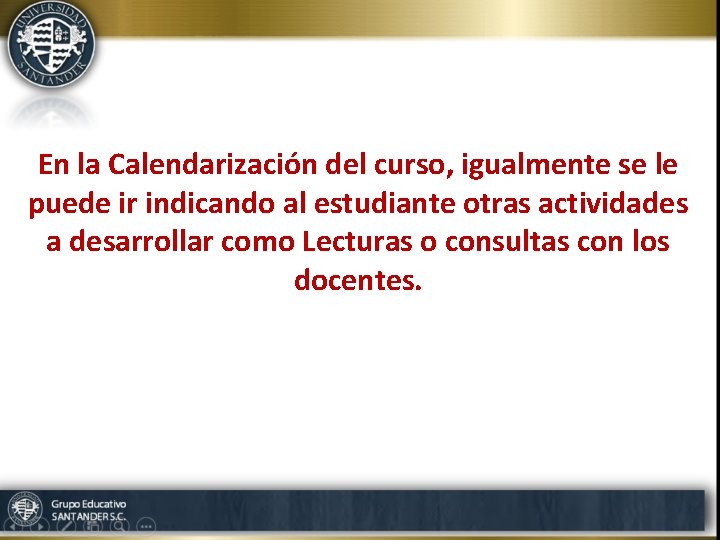 En la Calendarización del curso, igualmente se le puede ir indicando al estudiante otras