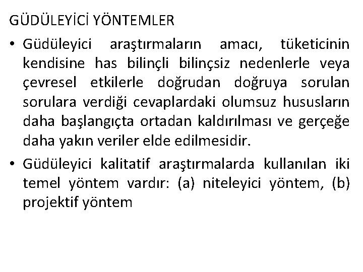 GÜDÜLEYİCİ YÖNTEMLER • Güdüleyici araştırmaların amacı, tüketicinin kendisine has bilinçli bilinçsiz nedenlerle veya çevresel