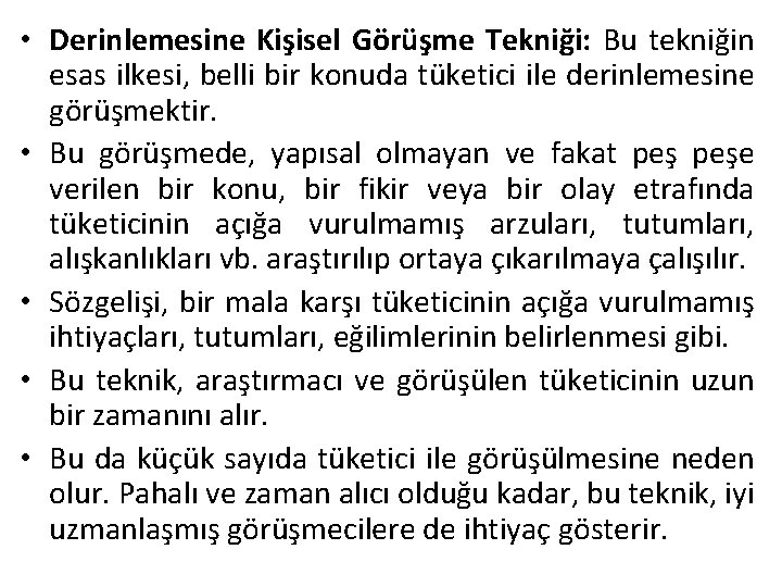  • Derinlemesine Kişisel Görüşme Tekniği: Bu tekniğin esas ilkesi, belli bir konuda tüketici