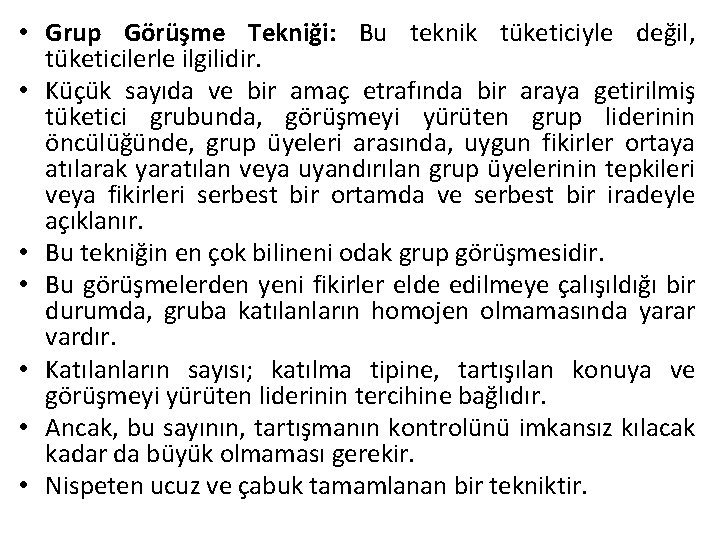  • Grup Görüşme Tekniği: Bu teknik tüketiciyle değil, tüketicilerle ilgilidir. • Küçük sayıda