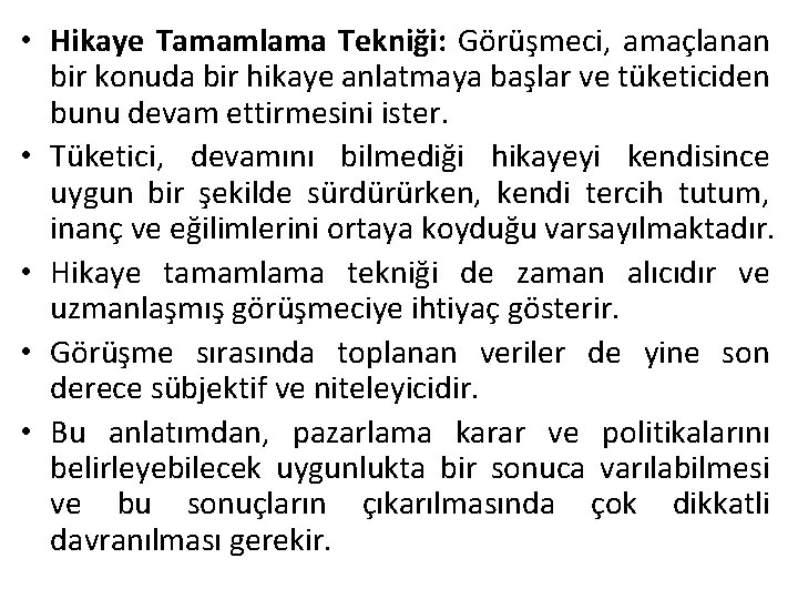  • Hikaye Tamamlama Tekniği: Görüşmeci, amaçlanan bir konuda bir hikaye anlatmaya başlar ve