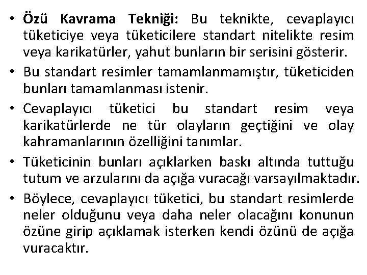  • Özü Kavrama Tekniği: Bu teknikte, cevaplayıcı tüketiciye veya tüketicilere standart nitelikte resim