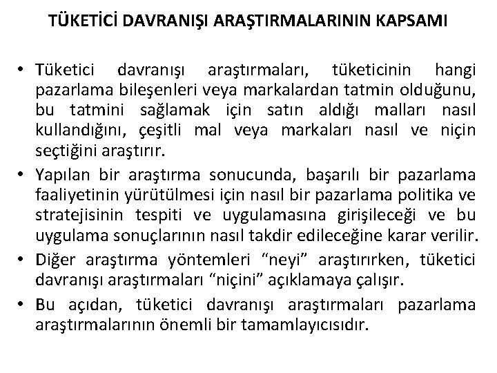 TÜKETİCİ DAVRANIŞI ARAŞTIRMALARININ KAPSAMI • Tüketici davranışı araştırmaları, tüketicinin hangi pazarlama bileşenleri veya markalardan