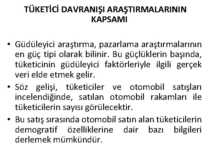 TÜKETİCİ DAVRANIŞI ARAŞTIRMALARININ KAPSAMI • Güdüleyici araştırma, pazarlama araştırmalarının en güç tipi olarak bilinir.