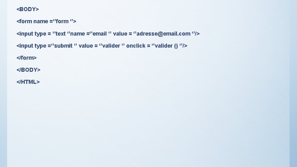 <BODY> <form name =‘’form ‘’> <input type = ‘’text ‘’name =‘’email ‘’ value =