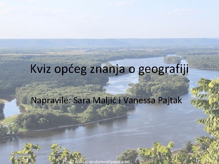 Kviz općeg znanja o geografiji Napravile: Sara Maljić i Vanessa Pajtak Wednesday, December 29,