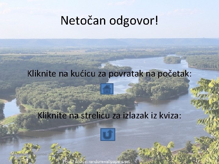 Netočan odgovor! Kliknite na kućicu za povratak na početak: Kliknite na strelicu za izlazak