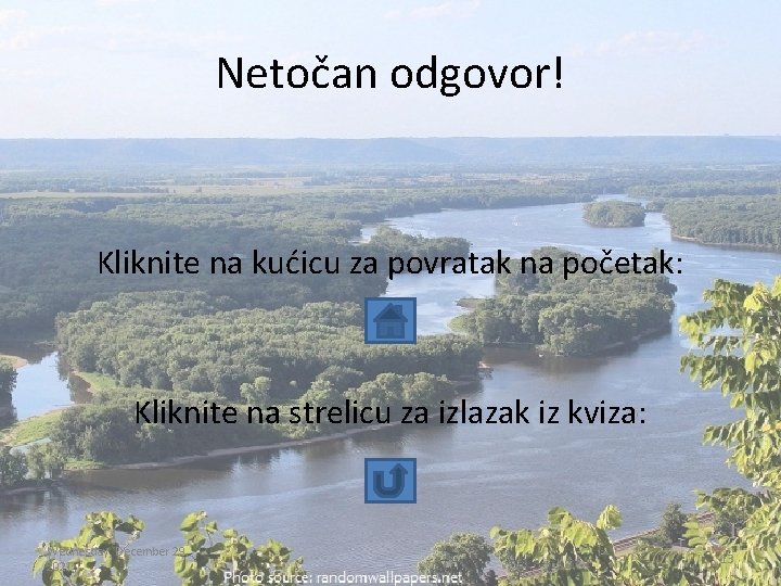 Netočan odgovor! Kliknite na kućicu za povratak na početak: Kliknite na strelicu za izlazak