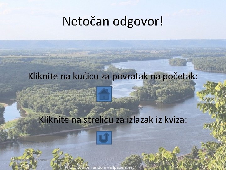 Netočan odgovor! Kliknite na kućicu za povratak na početak: Kliknite na strelicu za izlazak