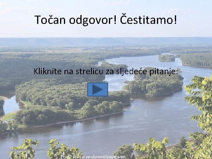 Točan odgovor! Čestitamo! Kliknite na strelicu za sljedeće pitanje: Wednesday, December 29, 2021 21